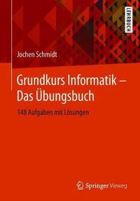 Cover image for Grundkurs Informatik - Das UEbungsbuch: 148 Aufgaben Mit Loesungen