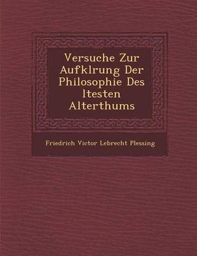 Cover image for Versuche Zur Aufkl Rung Der Philosophie Des Ltesten Alterthums