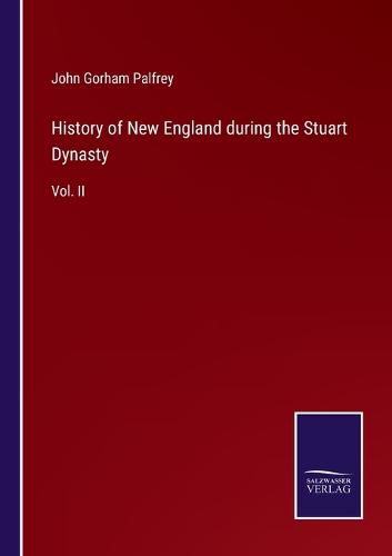 Cover image for History of New England during the Stuart Dynasty: Vol. II
