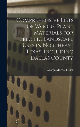 Cover image for Comprehensive Lists of Woody Plant Materials for Specific Landscape Uses in Northeast Texas, Including Dallas County