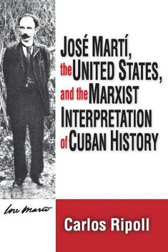 Cover image for Jos e Mart i, the United States, and the Marxist Interpretation of Cuban History