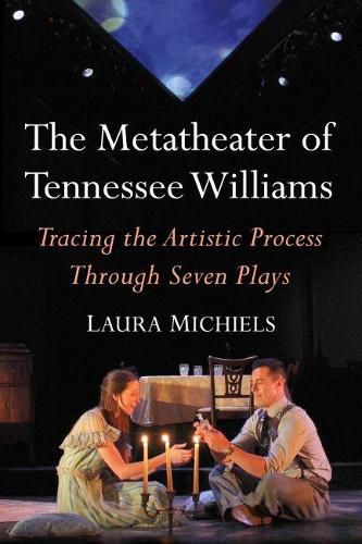 The Metatheater of Tennessee Williams: Tracing the Artistic Process Through Seven Plays