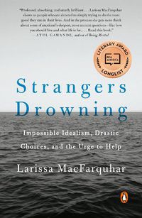 Cover image for Strangers Drowning: Impossible Idealism, Drastic Choices, and the Urge to Help