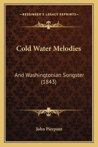 Cover image for Cold Water Melodies: And Washingtonian Songster (1843)