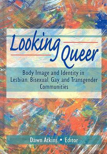 Cover image for Looking Queer: Body Image and Identity in Lesbian, Bisexual, Gay, and Transgender Communities