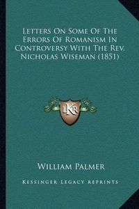 Cover image for Letters on Some of the Errors of Romanism in Controversy with the REV. Nicholas Wiseman (1851)