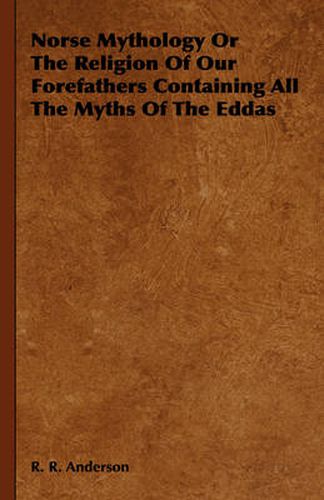 Cover image for Norse Mythology or the Religion of Our Forefathers Containing All the Myths of the Eddas