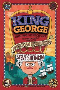 Cover image for King George: What Was His Problem?: Everything Your Schoolbooks Didn't Tell You about the American Revolution