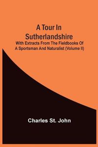 Cover image for A Tour In Sutherlandshire: With Extracts From The Fieldbooks Of A Sportsman And Naturalist (Volume Ii)