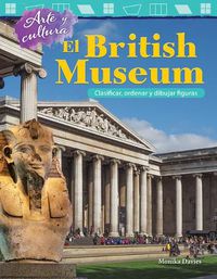 Cover image for Arte y cultura: El British Museum: Clasificar, ordenar y dibujar figuras (Art and Culture: The British Museum: Classify, Sort and Draw Shapes)