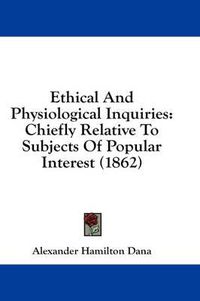 Cover image for Ethical and Physiological Inquiries: Chiefly Relative to Subjects of Popular Interest (1862)