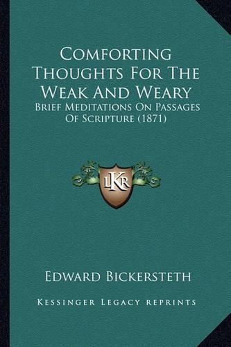 Comforting Thoughts for the Weak and Weary: Brief Meditations on Passages of Scripture (1871)