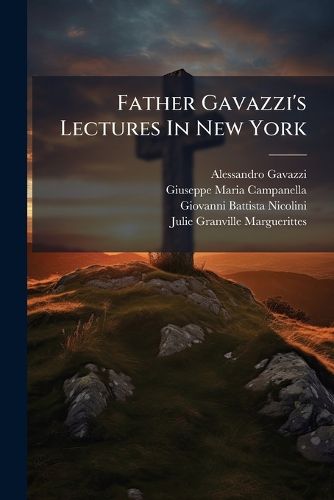 Cover image for Father Gavazzi's Lectures in New York: Reported in Full by T. C. Leland, Phonographer