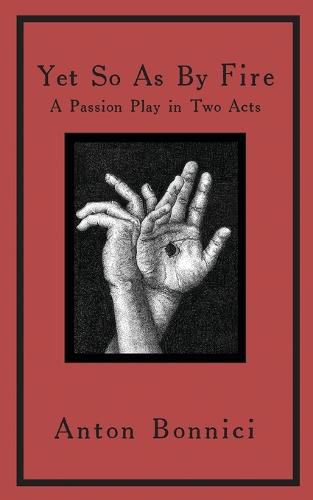 Cover image for Yet so as by fire: a passion play in two acts