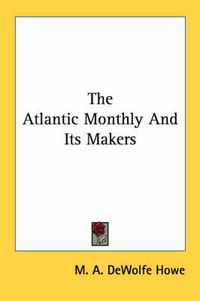 Cover image for The Atlantic Monthly and Its Makers