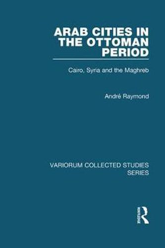 Cover image for Arab Cities in the Ottoman Period: Cairo, Syria and the Maghreb