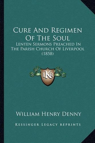 Cure and Regimen of the Soul: Lenten Sermons Preached in the Parish Church of Liverpool (1858)