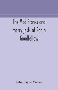 Cover image for The mad pranks and merry jests of Robin Goodfellow