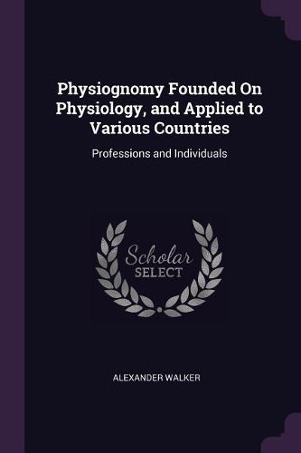 Cover image for Physiognomy Founded On Physiology, and Applied to Various Countries