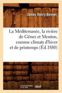 Cover image for La Mediterranee, La Riviere de Genes Et Menton, Comme Climats d'Hiver Et de Printemps (Ed.1880)