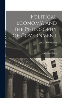 Cover image for Political Economy, and the Philosophy of Government; a Series of Essays