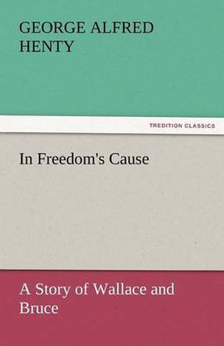 Cover image for In Freedom's Cause: A Story of Wallace and Bruce