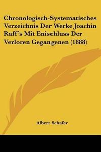 Cover image for Chronologisch-Systematisches Verzeichnis Der Werke Joachin Raff's Mit Enischluss Der Verloren Gegangenen (1888)