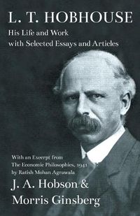 Cover image for L. T. Hobhouse - His Life and Work with Selected Essays and Articles - With an Excerpt from The Economic Philosophies, 1941 by Ratish Mohan Agrawala