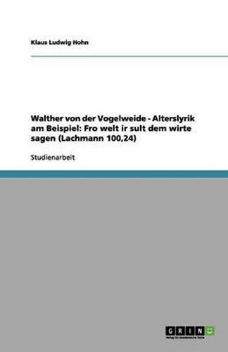 Walther von der Vogelweide - Alterslyrik am Beispiel: Fro welt ir sult dem wirte sagen (Lachmann 100,24)