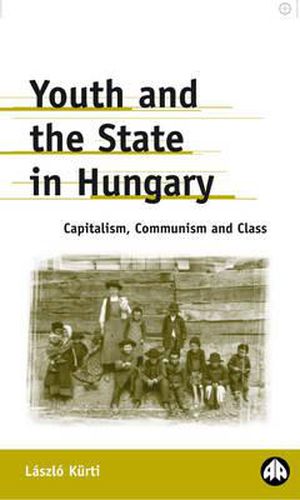 Cover image for Youth and the State in Hungary: Capitalism, Communism and Class