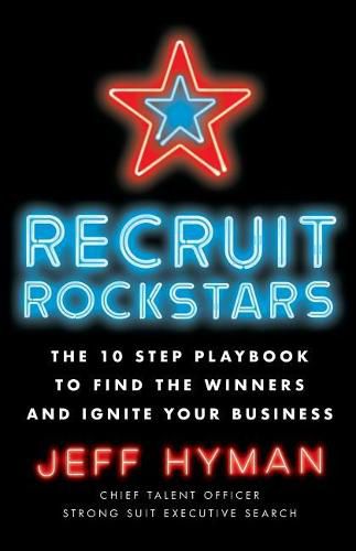 Cover image for Recruit Rockstars: The 10 Step Playbook to Find the Winners and Ignite Your Business