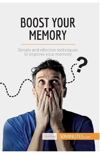 Cover image for Boost Your Memory: Simple and effective techniques to improve your memory