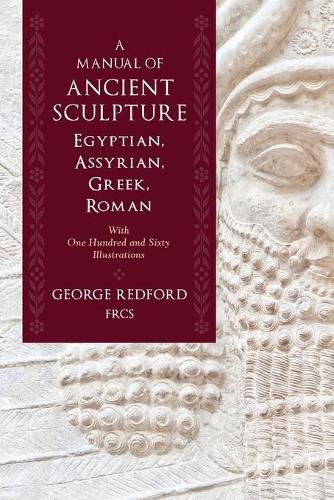 Cover image for A Manual of Ancient Sculpture, Egyptian, Assyrian, Greek, Roman: With One Hundred and Sixty Illustrations