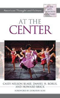 Cover image for At the Center: American Thought and Culture in the Mid-Twentieth Century