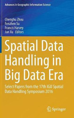 Spatial Data Handling in Big Data Era: Select Papers from the 17th IGU Spatial Data Handling Symposium 2016