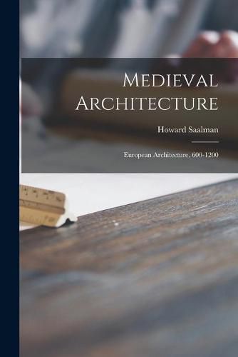 Cover image for Medieval Architecture; European Architecture, 600-1200