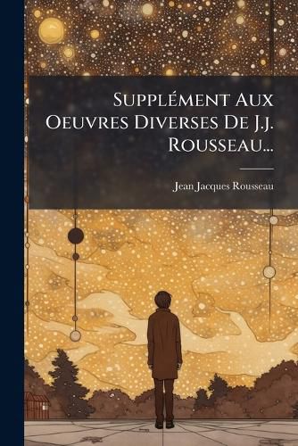 Cover image for Supplement Aux Oeuvres Diverses De J.j. Rousseau...