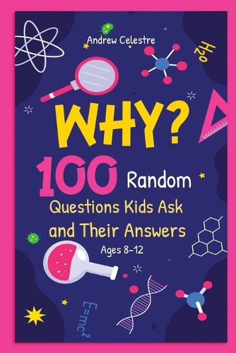Cover image for Why? 100 Random Questions Kids Ask and Their Answers (Ages 8-12)