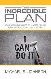Cover image for The Incredible Plan: Your Second Chance to Master Failure and Create Money Consciousness