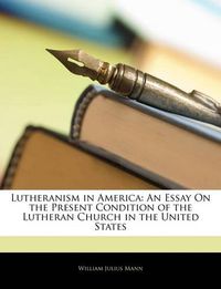 Cover image for Lutheranism in America: An Essay On the Present Condition of the Lutheran Church in the United States