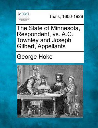 The State of Minnesota, Respondent, vs. A.C. Townley and Joseph Gilbert, Appellants