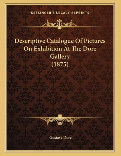 Cover image for Descriptive Catalogue of Pictures on Exhibition at the Dore Gallery (1875)