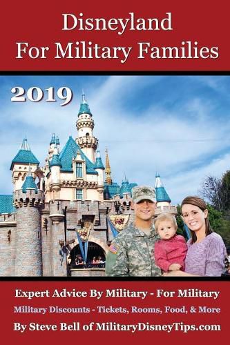 Disneyland for Military Families 2019: How to Save the Most Money Possible and Plan for a Fantastic Military Family Vacation at Disneyland