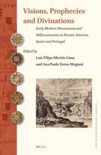 Cover image for Visions, Prophecies and Divinations: Early Modern Messianism and Millenarianism In Iberian America, Spain and Portugal