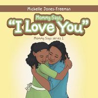 Cover image for Mommy Says, I Love You