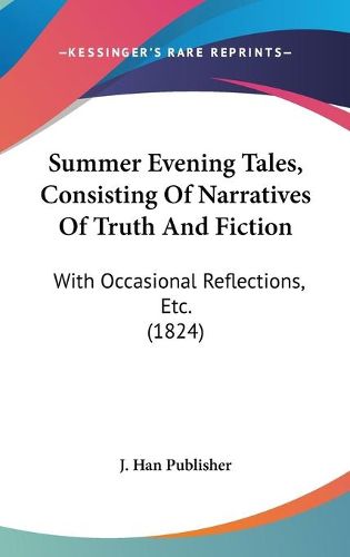 Cover image for Summer Evening Tales, Consisting of Narratives of Truth and Fiction: With Occasional Reflections, Etc. (1824)