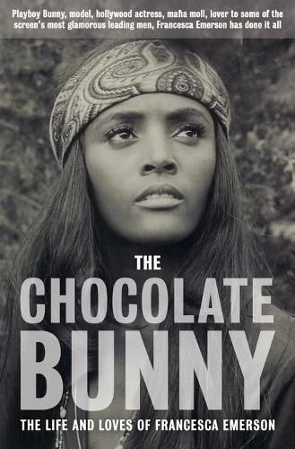 Cover image for The Chocolate Bunny: Playboy Bunny, model, Hollywood actress, Mafia Moll, lover to some of the screen's most glamorous leading men, Francesca Emerson has done it all.