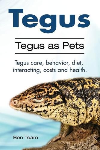 Cover image for Tegus. Tegus as Pets. Tegus care, behavior, diet, interacting, costs and health.