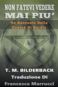 Cover image for Non Fatevi Vedere Mai Piu' - Un Racconto Della Contea Di Sardis