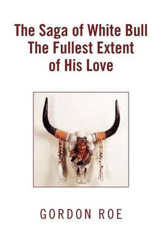 Cover image for The Saga of White Bull the Fullest Extent of His Love